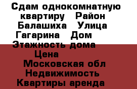 Сдам однокомнатную квартиру › Район ­ Балашиха › Улица ­ Гагарина › Дом ­ 28 › Этажность дома ­ 25 › Цена ­ 20 000 - Московская обл. Недвижимость » Квартиры аренда   